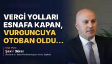 Vergi Yolları Esnafa Kapan, Vurguncuya Otoban Oldu…